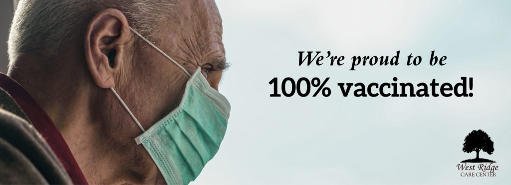 We are proud to be 100 percent vaccinated at West Ridge Care Center.